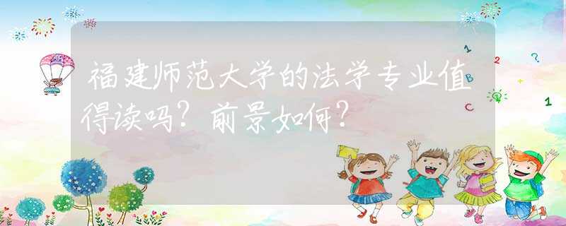 福建师范大学的法学专业值得读吗？前景如何？