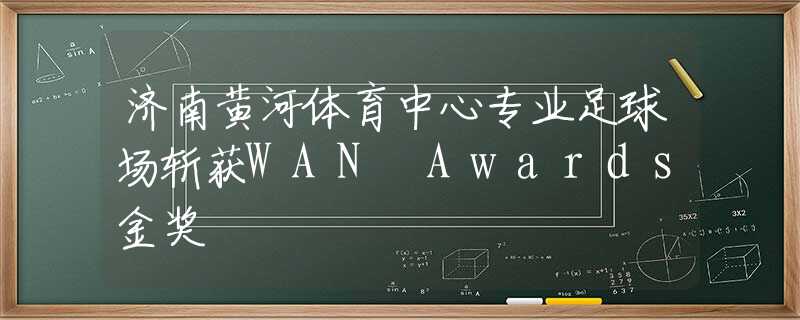 济南黄河体育中心专业足球场斩获WAN Awards金奖