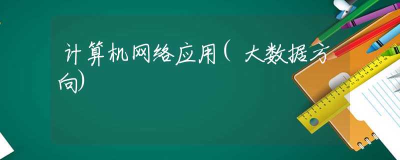 计算机网络应用(大数据方向)